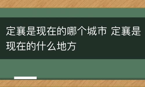 定襄是现在的哪个城市 定襄是现在的什么地方