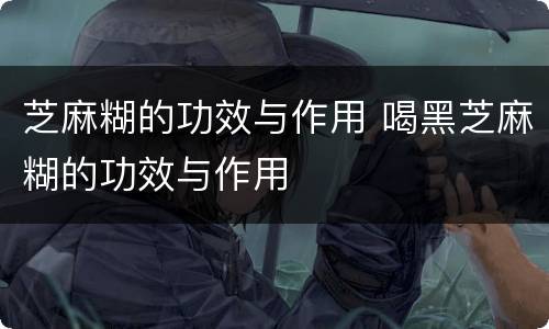 芝麻糊的功效与作用 喝黑芝麻糊的功效与作用