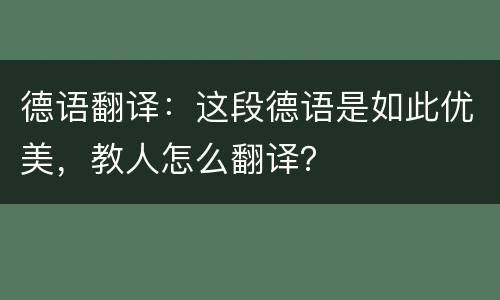 德语翻译：这段德语是如此优美，教人怎么翻译？