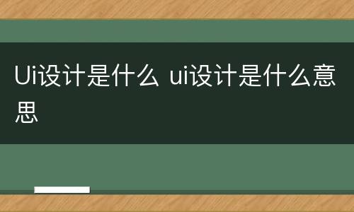 Ui设计是什么 ui设计是什么意思