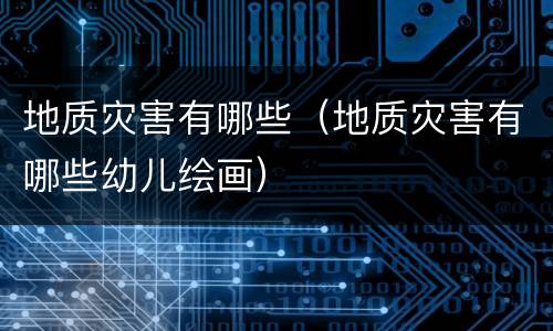 地质灾害有哪些（地质灾害有哪些幼儿绘画）