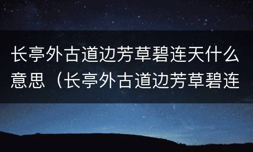 长亭外古道边芳草碧连天什么意思（长亭外古道边芳草碧连天意思打一个动物）