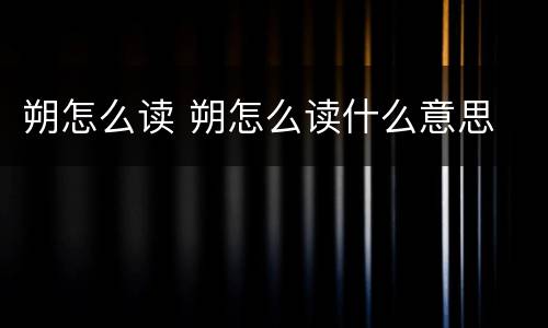 朔怎么读 朔怎么读什么意思