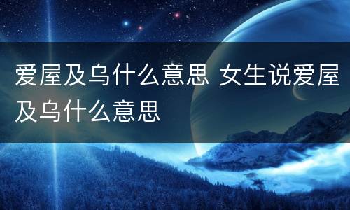 爱屋及乌什么意思 女生说爱屋及乌什么意思