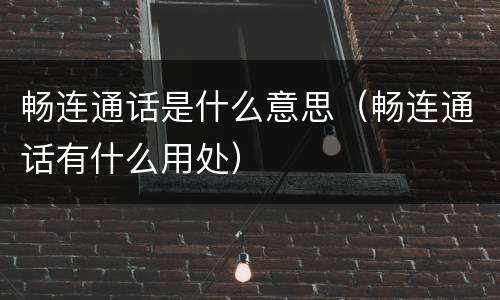 畅连通话是什么意思（畅连通话有什么用处）