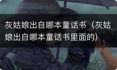 灰姑娘出自哪本童话书（灰姑娘出自哪本童话书里面的）