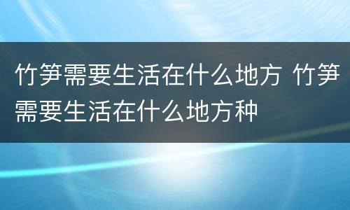 竹笋需要生活在什么地方 竹笋需要生活在什么地方种