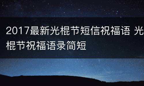 2017最新光棍节短信祝福语 光棍节祝福语录简短