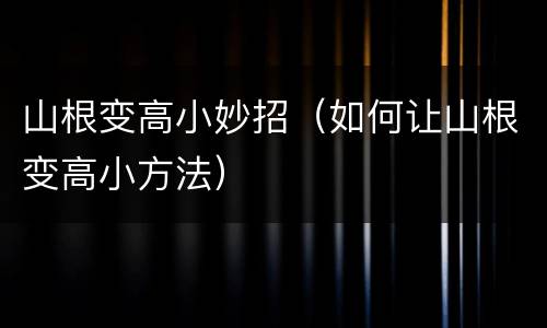 山根变高小妙招（如何让山根变高小方法）