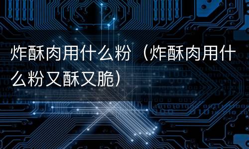 炸酥肉用什么粉（炸酥肉用什么粉又酥又脆）