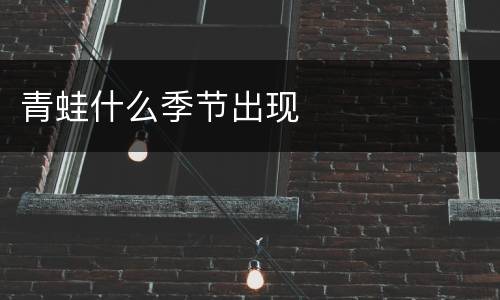 青蛙什么季节出现