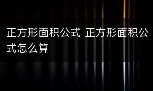 正方形面积公式 正方形面积公式怎么算