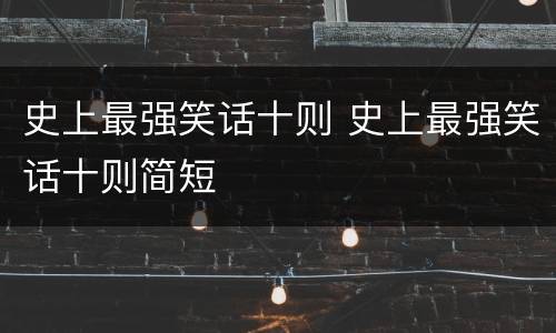 史上最强笑话十则 史上最强笑话十则简短