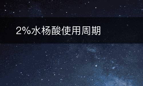 ​2%水杨酸使用周期