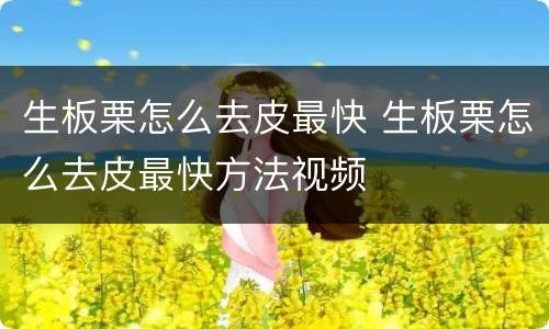 生板栗怎么去皮最快 生板栗怎么去皮最快方法视频