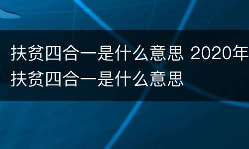 扶贫四合一是什么意思 2020年扶贫四合一是什么意思