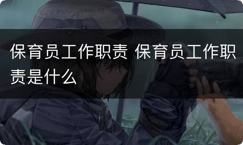 保育员工作职责 保育员工作职责是什么