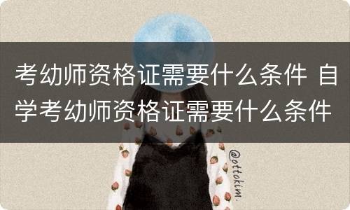 考幼师资格证需要什么条件 自学考幼师资格证需要什么条件