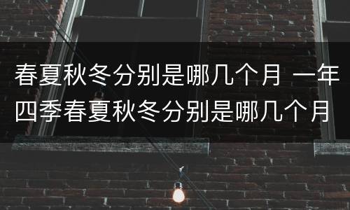 春夏秋冬分别是哪几个月 一年四季春夏秋冬分别是哪几个月