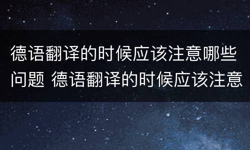 德语翻译的时候应该注意哪些问题 德语翻译的时候应该注意哪些问题英文