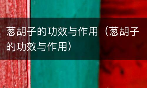 葱胡子的功效与作用（葱胡子的功效与作用）