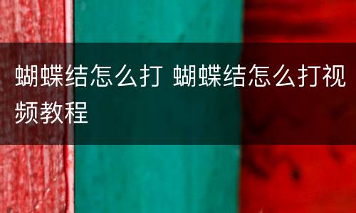 蝴蝶结怎么打 蝴蝶结怎么打视频教程