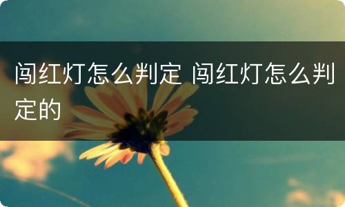 闯红灯怎么判定 闯红灯怎么判定的