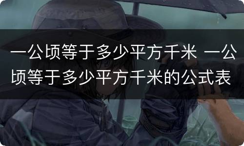 一公顷等于多少平方千米 一公顷等于多少平方千米的公式表