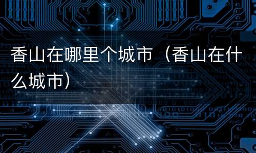 香山在哪里个城市（香山在什么城市）