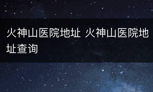 火神山医院地址 火神山医院地址查询