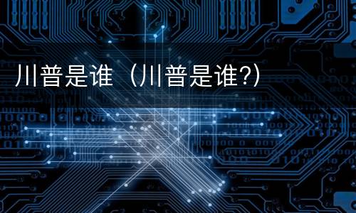 川普是谁（川普是谁?）