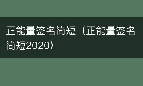 正能量签名简短（正能量签名简短2020）
