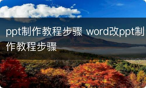 ppt制作教程步骤 word改ppt制作教程步骤