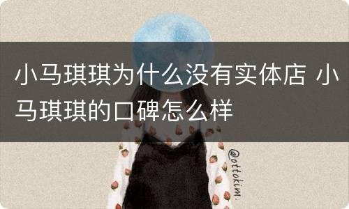 小马琪琪为什么没有实体店 小马琪琪的口碑怎么样