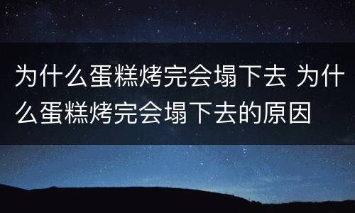 为什么蛋糕烤完会塌下去 为什么蛋糕烤完会塌下去的原因