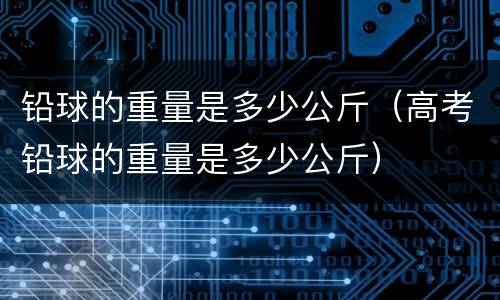 铅球的重量是多少公斤（高考铅球的重量是多少公斤）