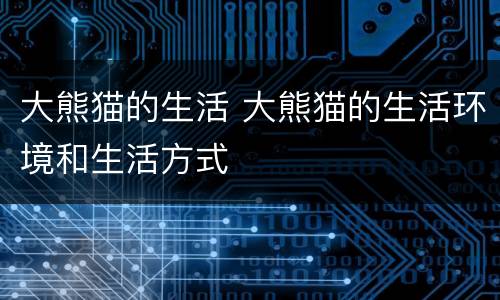 大熊猫的生活 大熊猫的生活环境和生活方式