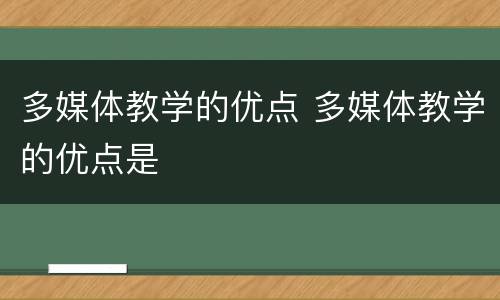 多媒体教学的优点 多媒体教学的优点是