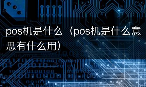 pos机是什么（pos机是什么意思有什么用）