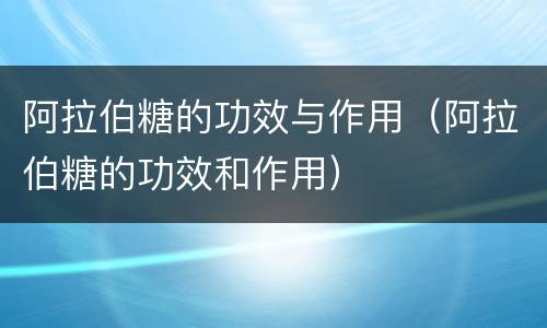 阿拉伯糖的功效与作用（阿拉伯糖的功效和作用）