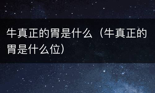牛真正的胃是什么（牛真正的胃是什么位）