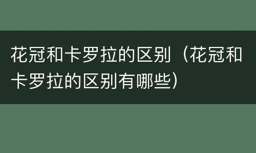 花冠和卡罗拉的区别（花冠和卡罗拉的区别有哪些）