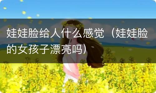 娃娃脸给人什么感觉（娃娃脸的女孩子漂亮吗）