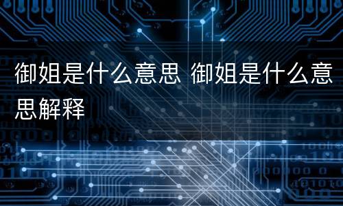 御姐是什么意思 御姐是什么意思解释