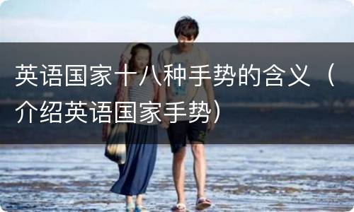 英语国家十八种手势的含义（介绍英语国家手势）
