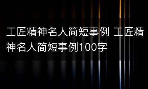 工匠精神名人简短事例 工匠精神名人简短事例100字