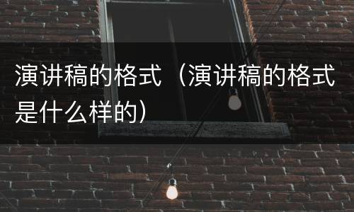 演讲稿的格式（演讲稿的格式是什么样的）