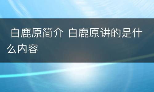  白鹿原简介 白鹿原讲的是什么内容