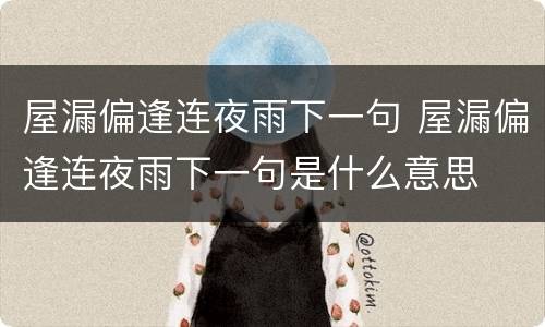 屋漏偏逢连夜雨下一句 屋漏偏逢连夜雨下一句是什么意思