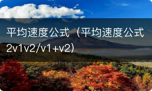 平均速度公式（平均速度公式2v1v2/v1+v2）